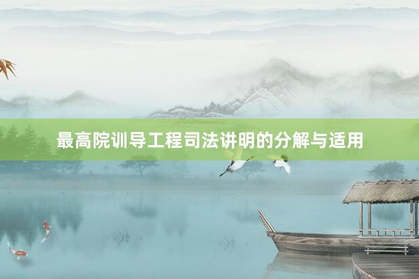最高院训导工程司法讲明的分解与适用