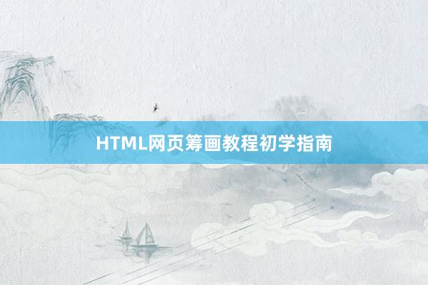 HTML网页筹画教程初学指南